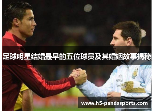 足球明星结婚最早的五位球员及其婚姻故事揭秘