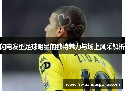 闪电发型足球明星的独特魅力与场上风采解析