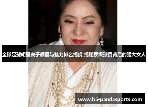 全球足球明星妻子颜值与魅力排名揭晓 揭秘顶级球员背后的强大女人