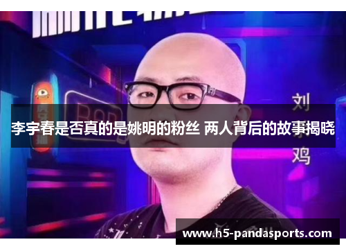 李宇春是否真的是姚明的粉丝 两人背后的故事揭晓