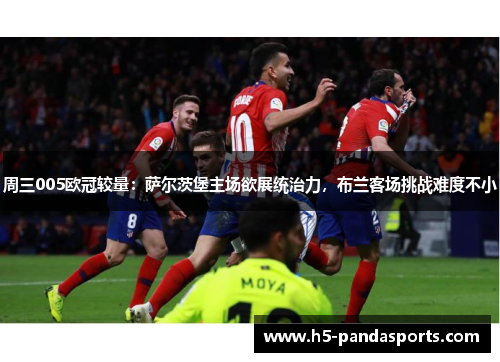周三005欧冠较量：萨尔茨堡主场欲展统治力，布兰客场挑战难度不小