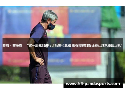 赛前 - 塞蒂恩:“这一周我们进行了反思和总结 现在需要打好比赛让球队重回正轨” 赛前 - 塞蒂恩:“这一周我们进行了反思和总结 现在需要打好比赛让球队重回正轨”